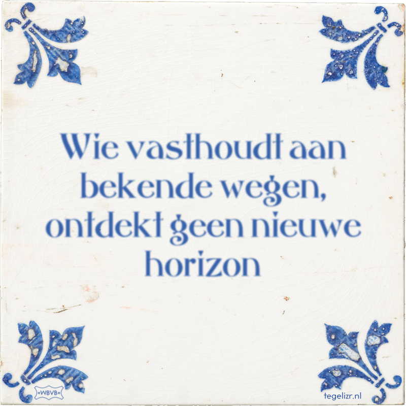 Wie vasthoudt aan bekende wegen, ontdekt geen nieuwe horizon - Online tegeltjes bakken