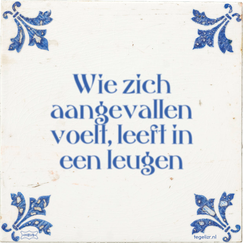 Wie zich aangevallen voelt, leeft in een leugen - Online tegeltjes bakken