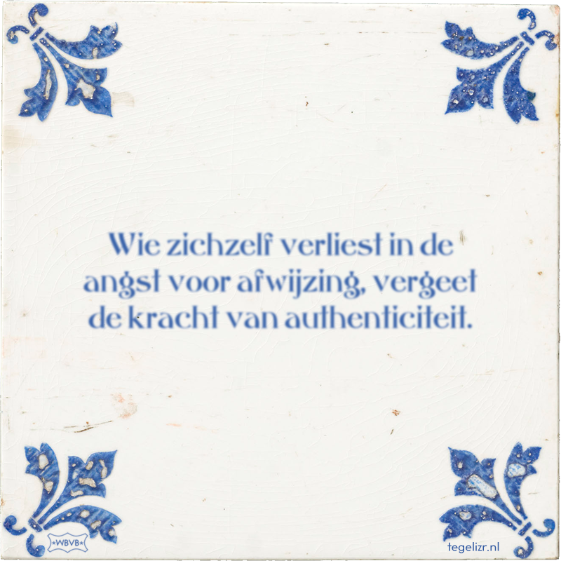 Wie zichzelf verliest in de angst voor afwijzing, vergeet de kracht van authenticiteit. - Online tegeltjes bakken