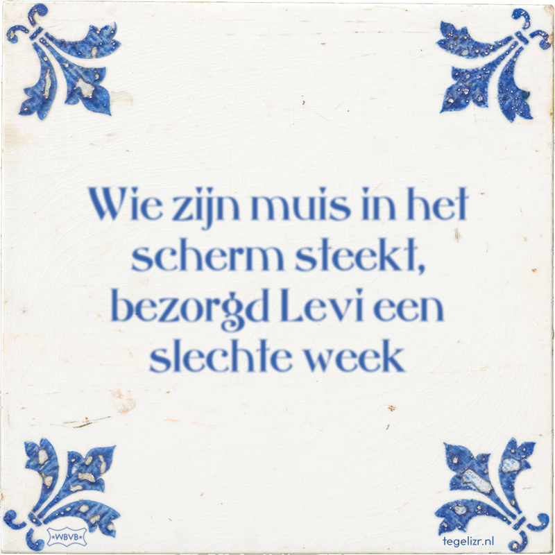 Wie zijn muis in het scherm steekt, bezorgd Levi een slechte week - Online tegeltjes bakken
