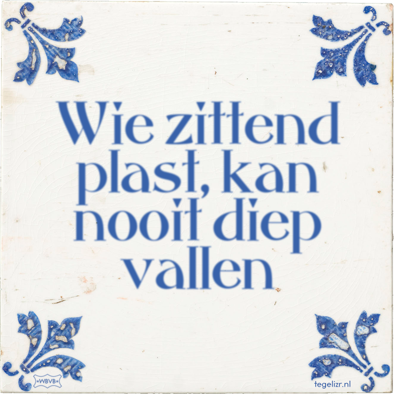Wie zittend plast, kan nooit diep vallen - Online tegeltjes bakken