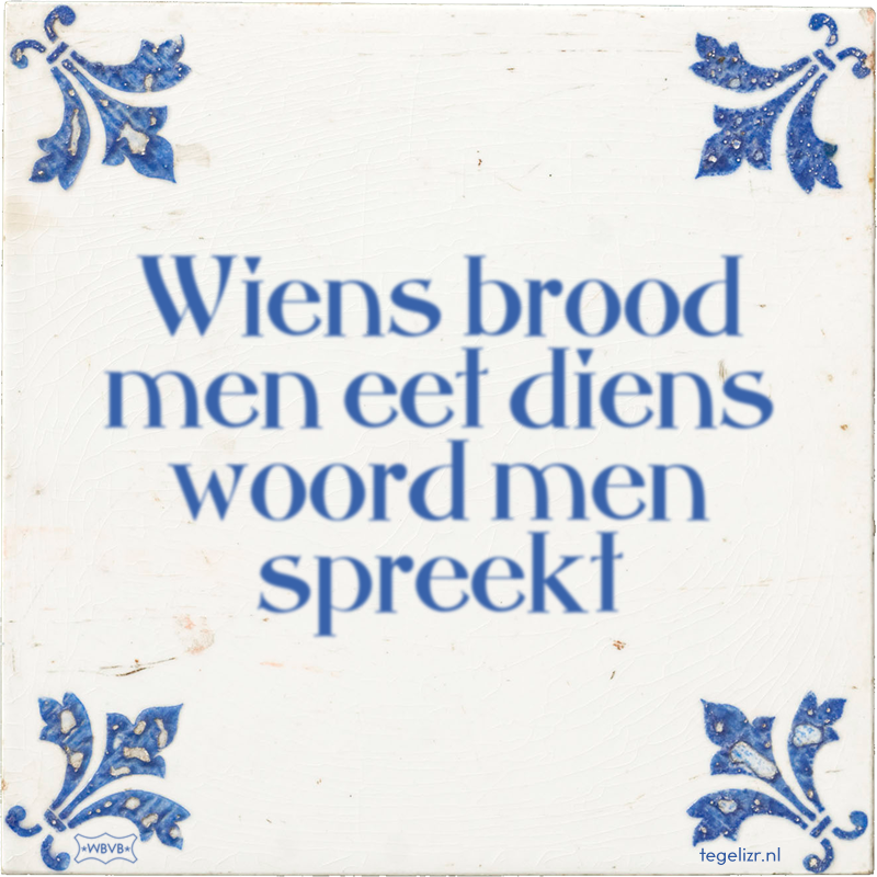 Wiens brood men eet diens woord men spreekt - Online tegeltjes bakken -  WBVB Rotterdam