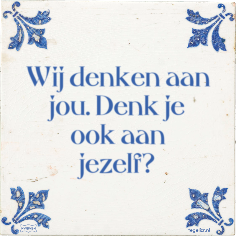 Wij denken aan jou. Denk je ook aan jezelf? - Online tegeltjes bakken