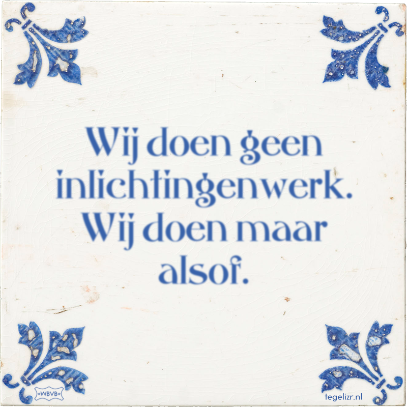 Wij doen geen inlichtingenwerk. Wij doen maar alsof. - Online tegeltjes bakken