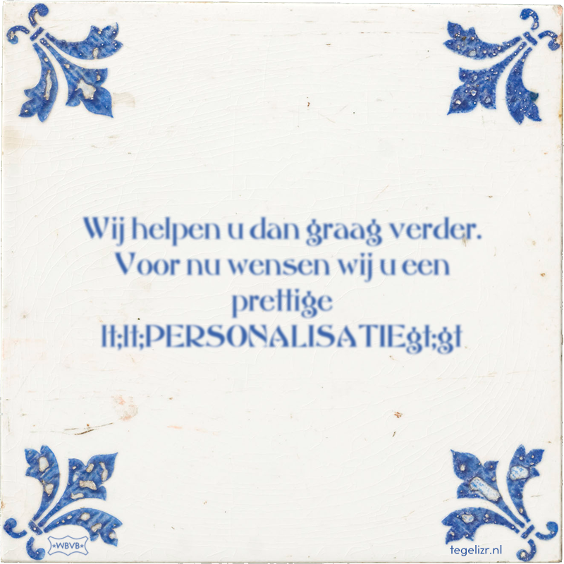 Wij helpen u dan graag verder. Voor nu wensen wij u een prettige lt;lt;PERSONALISATIEgt;gt - Online tegeltjes bakken
