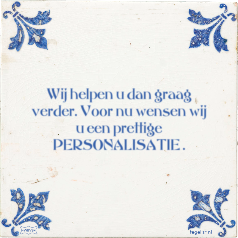 Wij helpen u dan graag verder. Voor nu wensen wij u een prettige PERSONALISATIE . - Online tegeltjes bakken