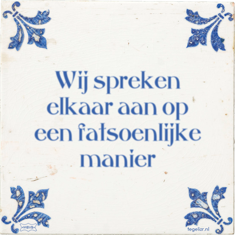 Wij spreken elkaar aan op een fatsoenlijke manier - Online tegeltjes bakken