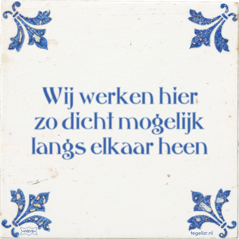 Wij werken hier zo dicht mogelijk langs elkaar heen - Online tegeltjes bakken