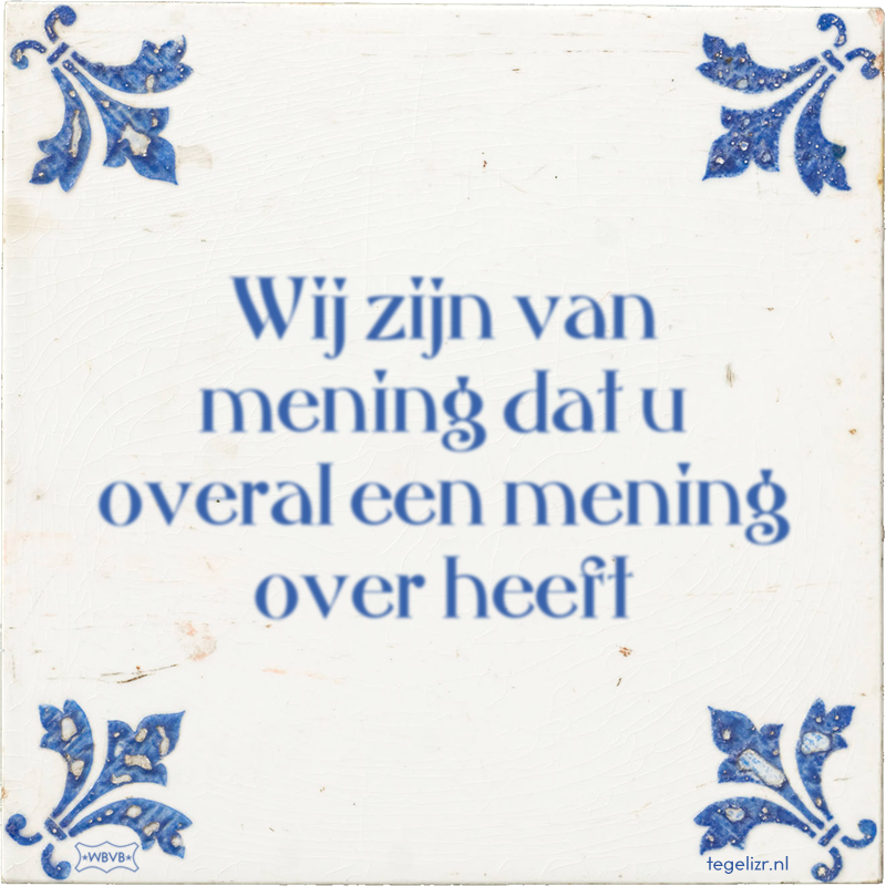 Wij zijn van mening dat u overal een mening over heeft - Online tegeltjes bakken