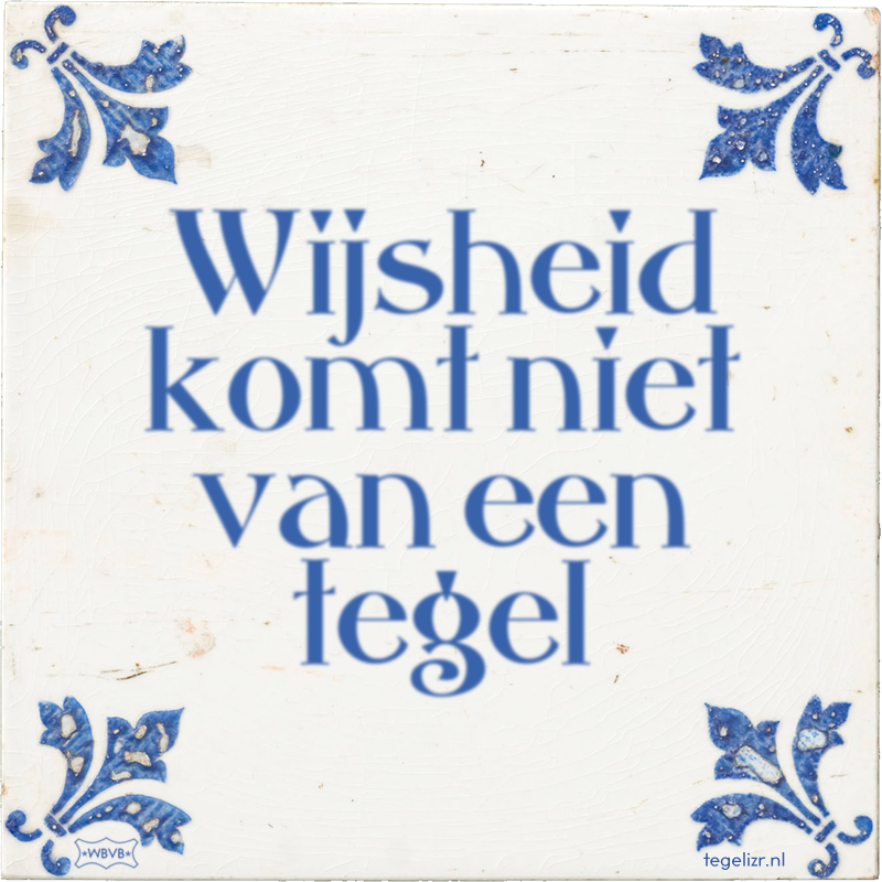 Wijsheid komt niet van een tegel - Online tegeltjes bakken
