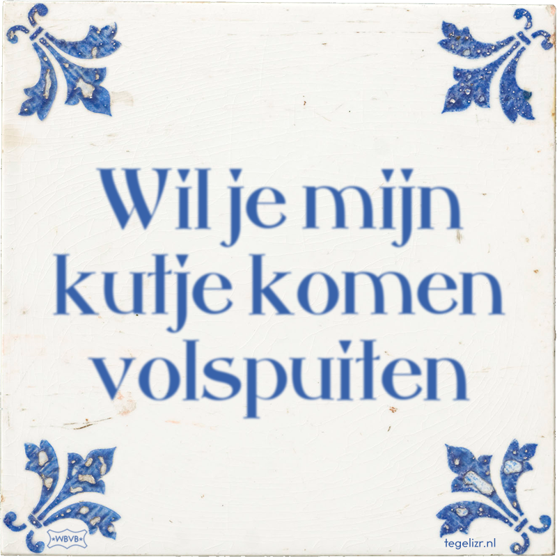 Wil je mijn kutje komen volspuiten - Online tegeltjes bakken