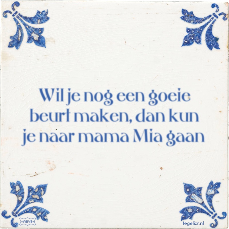 Wil je nog een goeie beurt maken, dan kun je naar mama Mia gaan - Online tegeltjes bakken