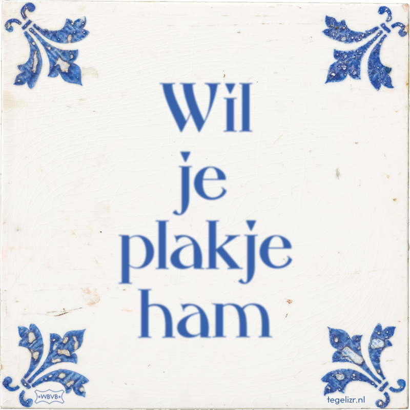Wil je plakje ham - Online tegeltjes bakken