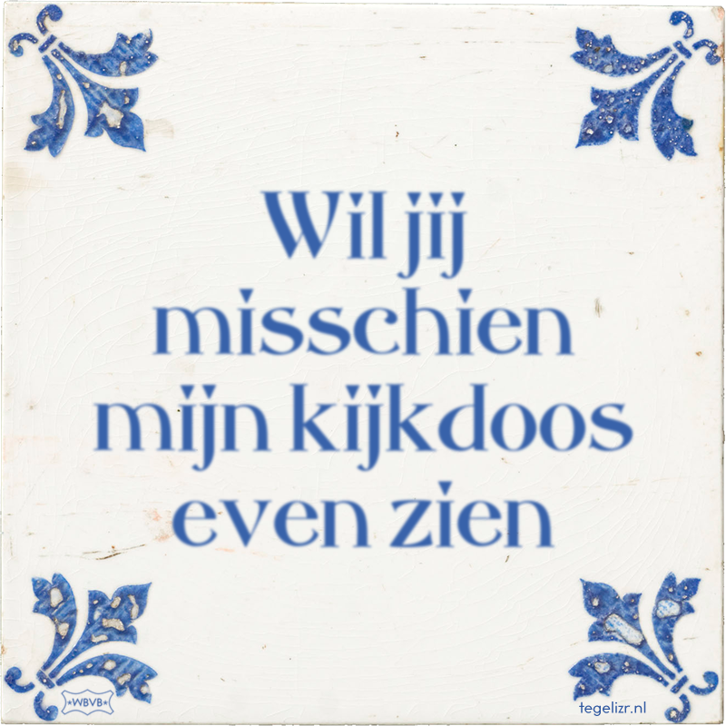 Wil jij misschien mijn kijkdoos even zien - Online tegeltjes bakken