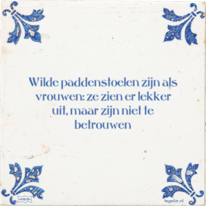 Wilde paddenstoelen zijn als vrouwen: ze zien er lekker uit, maar zijn niet te betrouwen - Online tegeltjes bakken