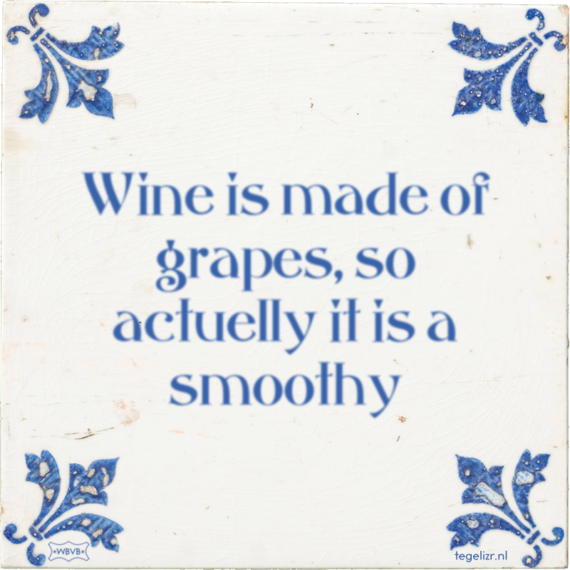 Wine is made of grapes, so actuelly it is a smoothy - Online tegeltjes bakken