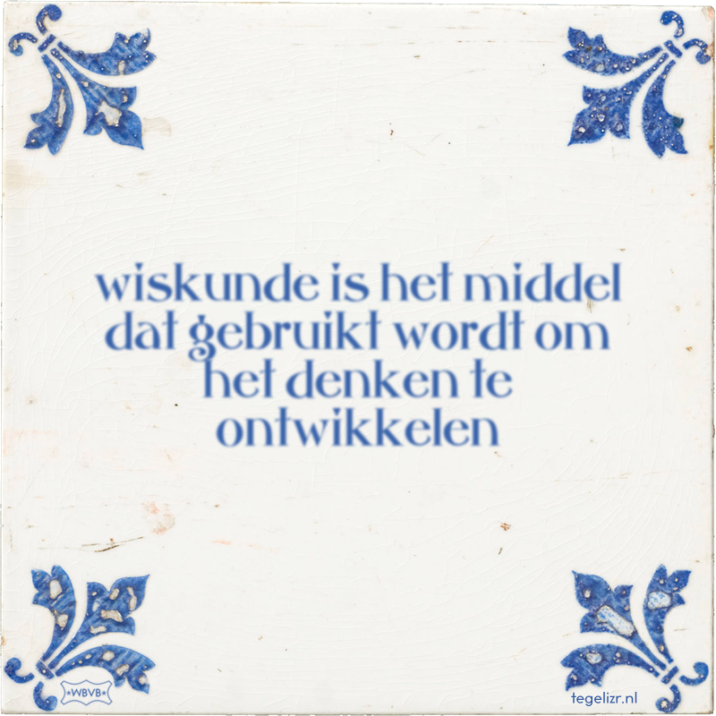 wiskunde is het middel dat gebruikt wordt om het denken te ontwikkelen - Online tegeltjes bakken