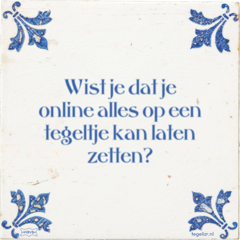Wist je dat je online alles op een tegeltje kan laten zetten? - Online tegeltjes bakken