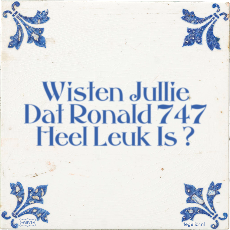 Wisten Jullie Dat Ronald 747 Heel Leuk Is ? - Online tegeltjes bakken
