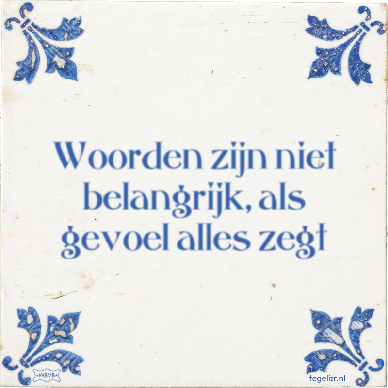 Woorden zijn niet belangrijk, als gevoel alles zegt - Online tegeltjes bakken