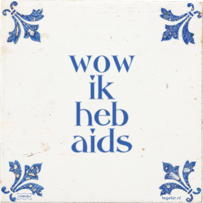 wow ik heb aids - Online tegeltjes bakken