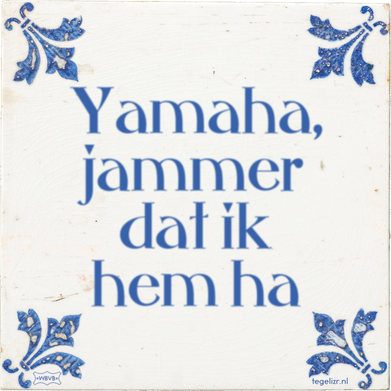 Yamaha, jammer dat ik hem ha - Online tegeltjes bakken