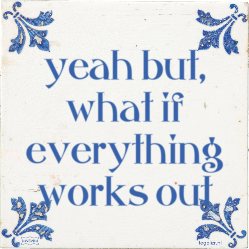 yeah but, what if everything works out - Online tegeltjes bakken