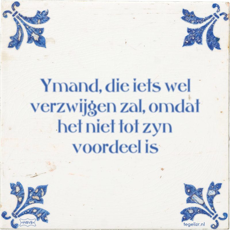 Ymand, die iets wel verzwijgen zal, omdat het niet tot zyn voordeel is - Online tegeltjes bakken