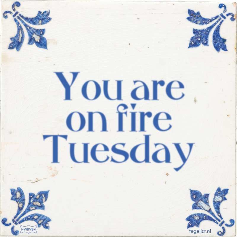 You are on fire Tuesday - Online tegeltjes bakken
