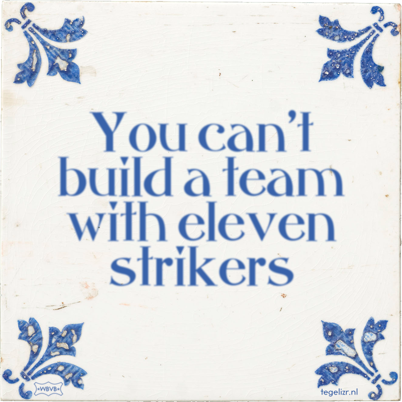 You can't build a team with eleven strikers - Online tegeltjes bakken