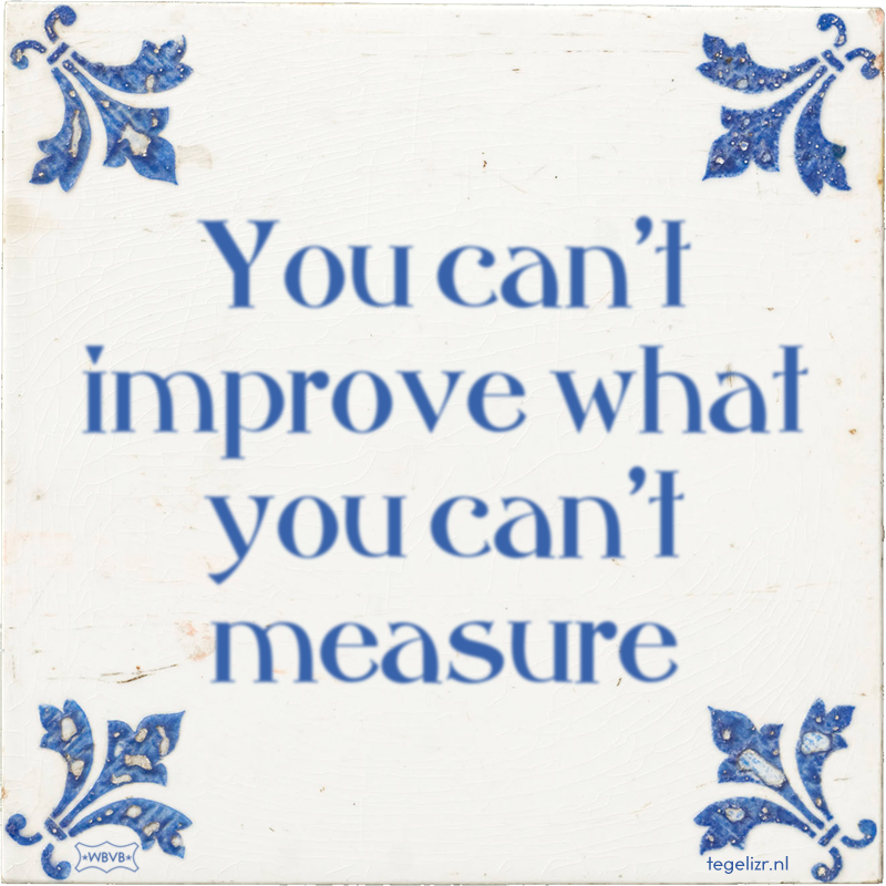 You can't improve what you can't measure - Online tegeltjes bakken