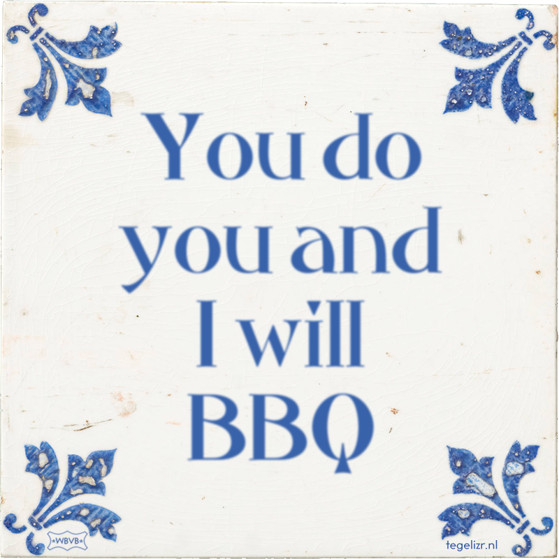 You do you and I will BBQ - Online tegeltjes bakken