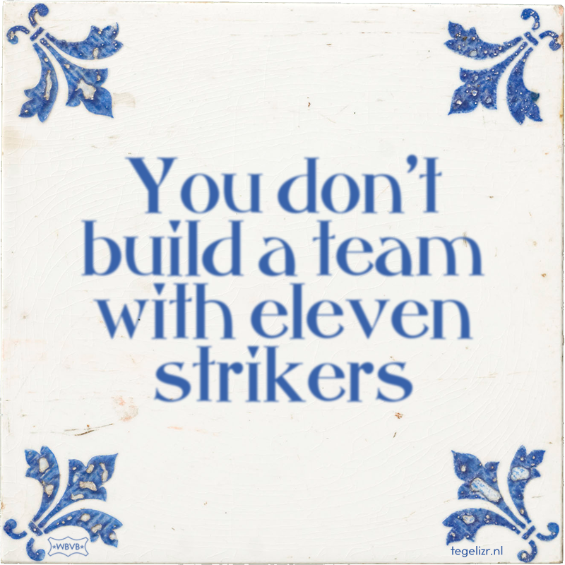 You don't build a team with eleven strikers - Online tegeltjes bakken