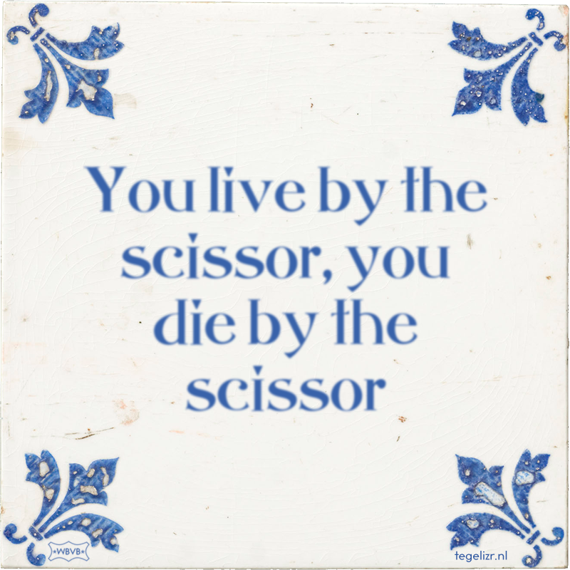 You live by the scissor, you die by the scissor - Online tegeltjes bakken