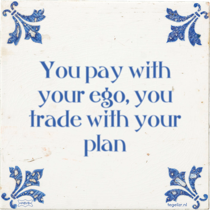 You pay with your ego, you trade with your plan - Online tegeltjes bakken