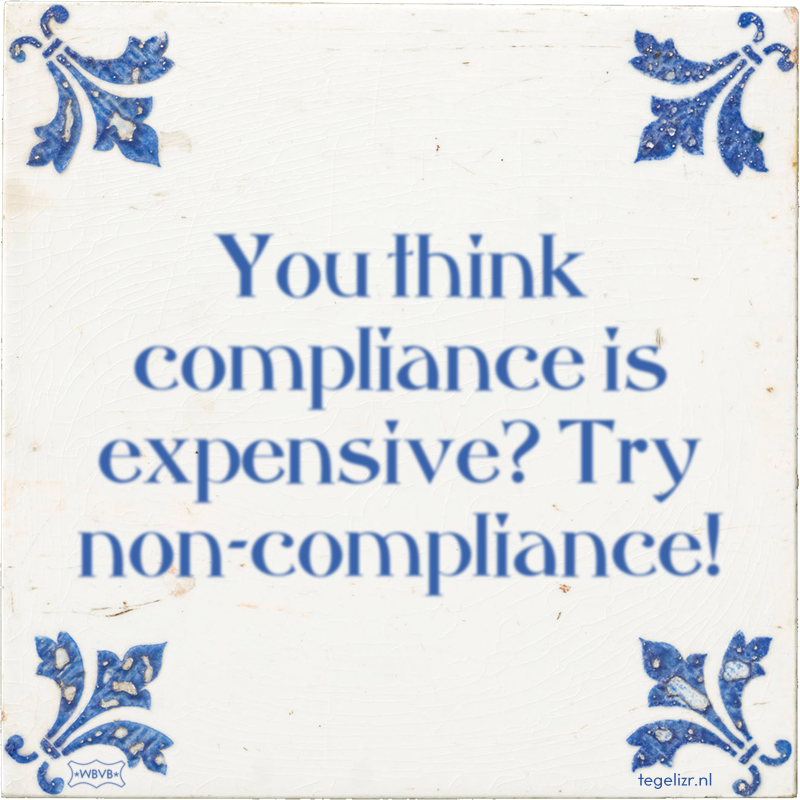 You think compliance is expensive? Try non-compliance! - Online tegeltjes bakken