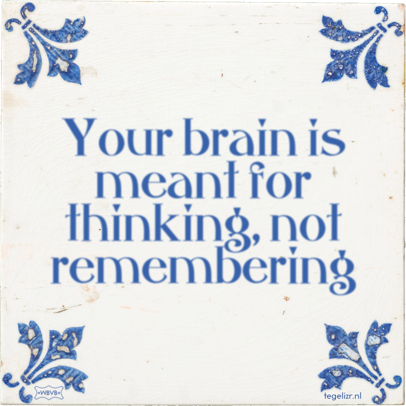 Your brain is meant for thinking, not remembering - Online tegeltjes bakken