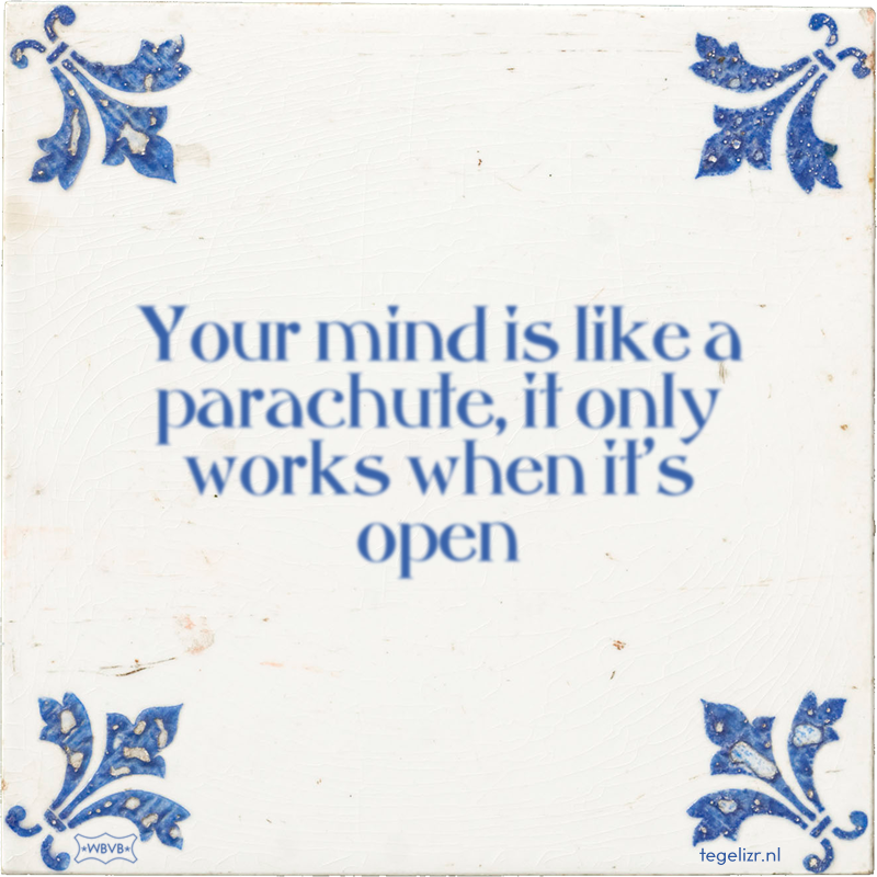 Your mind is like a parachute, it only works when it's open - Online tegeltjes bakken