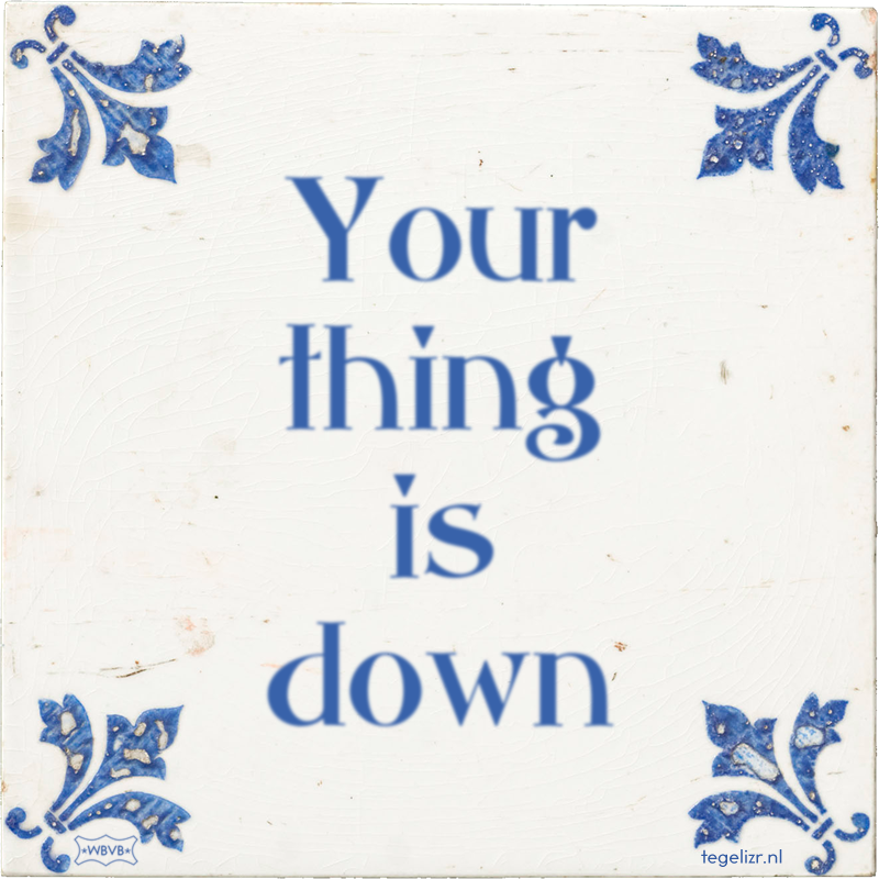 Your thing is down - Online tegeltjes bakken