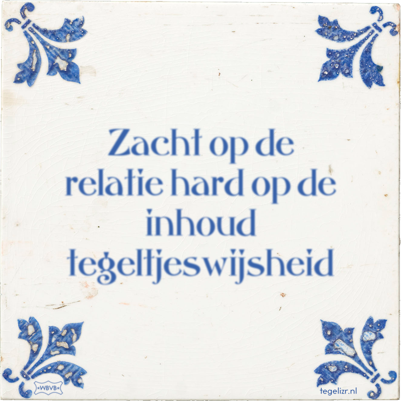 Zacht op de relatie hard op de inhoud tegeltjeswijsheid - Online tegeltjes bakken