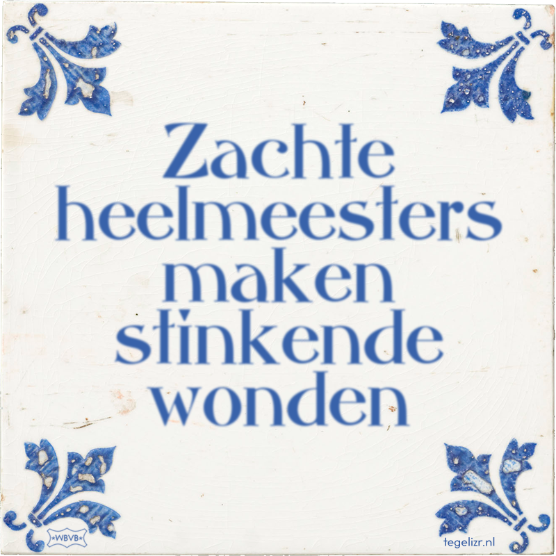 Zachte heelmeesters maken stinkende wonden - Online tegeltjes bakken