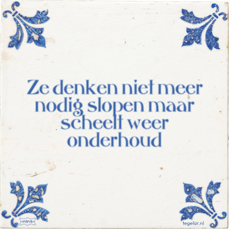 Ze denken niet meer nodig slopen maar scheelt weer onderhoud - Online tegeltjes bakken