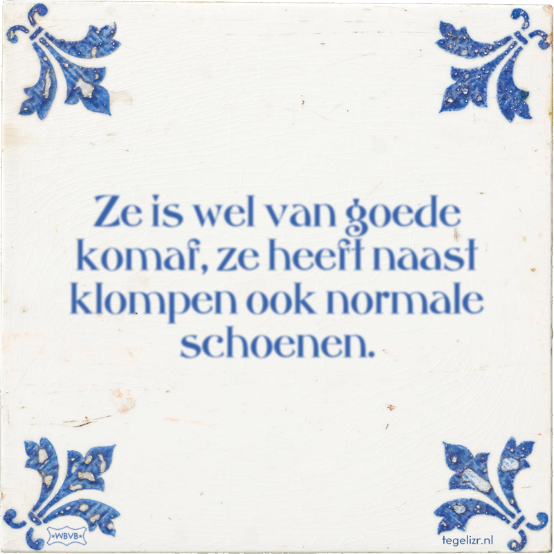 Ze is wel van goede komaf, ze heeft naast klompen ook normale schoenen. - Online tegeltjes bakken