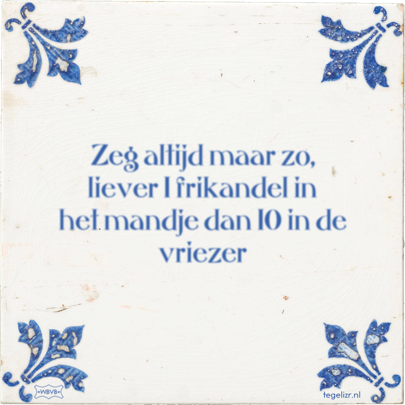 Zeg altijd maar zo, liever 1 frikandel in het mandje dan 10 in de vriezer - Online tegeltjes bakken