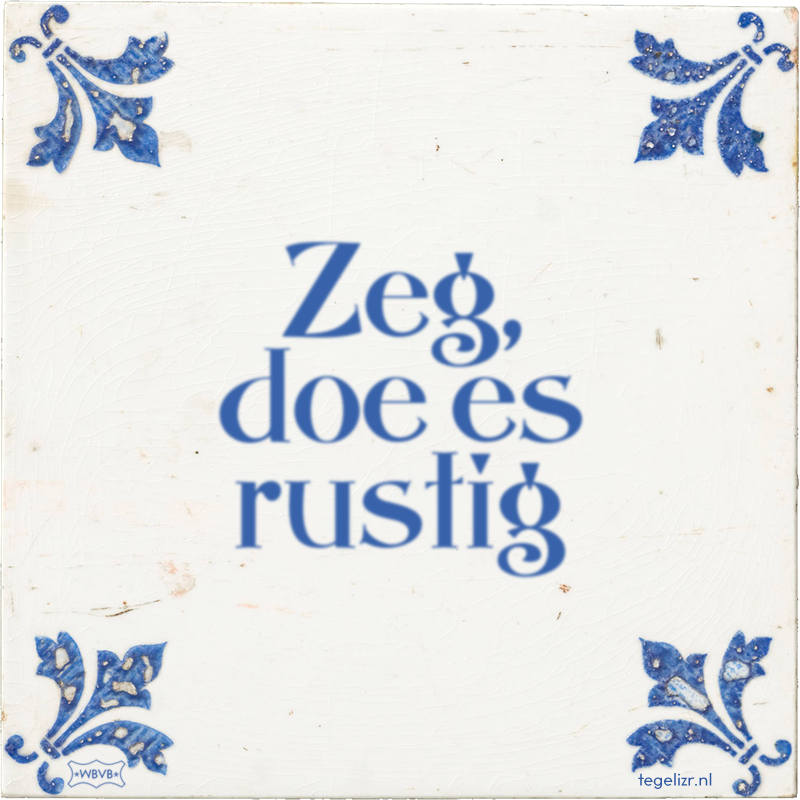 Zeg, doe es rustig - Online tegeltjes bakken