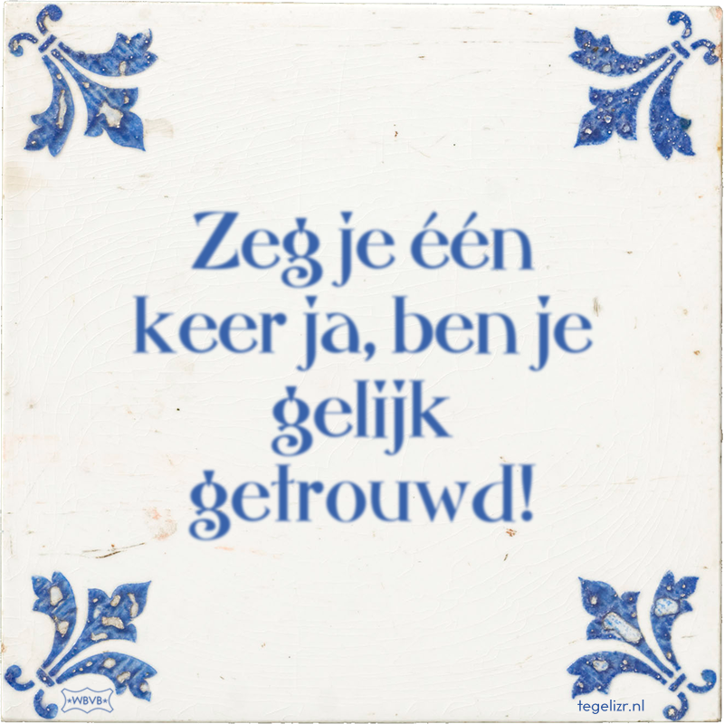 Zeg je één keer ja, ben je gelijk getrouwd! - Online tegeltjes bakken