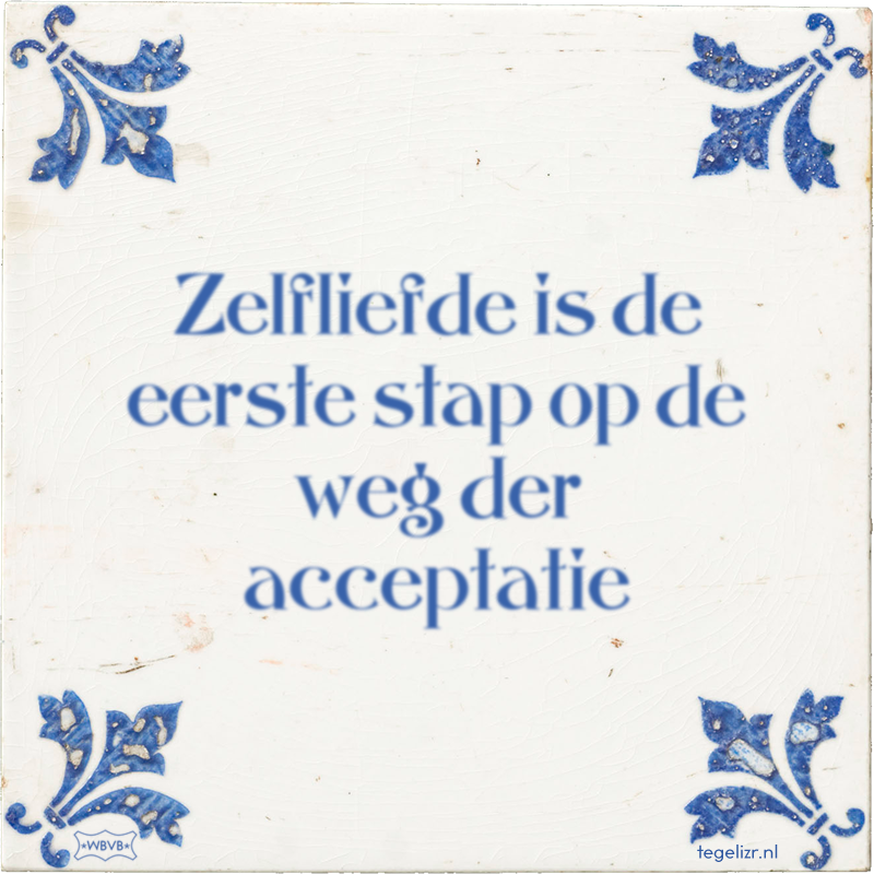 Zelfliefde is de eerste stap op de weg der acceptatie - Online tegeltjes bakken