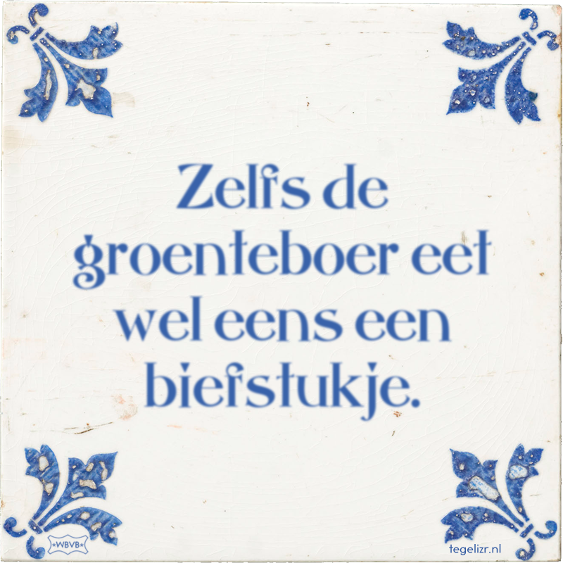Zelfs de groenteboer eet wel eens een biefstukje. - Online tegeltjes bakken