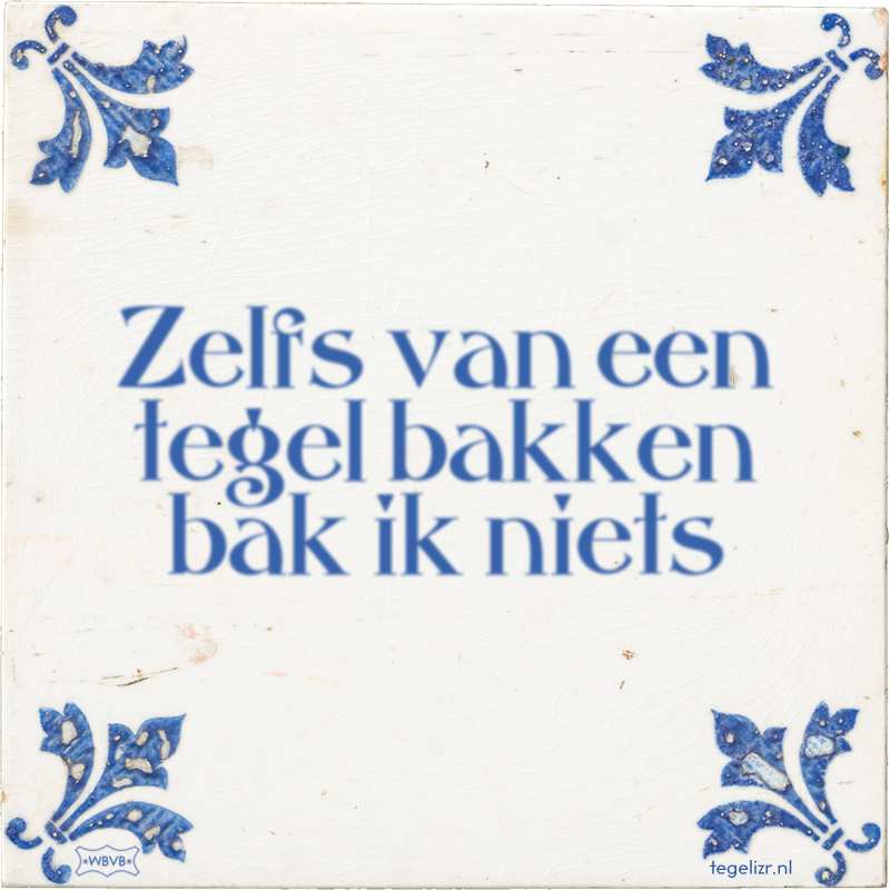 Zelfs van een tegel bakken bak ik niets - Online tegeltjes bakken