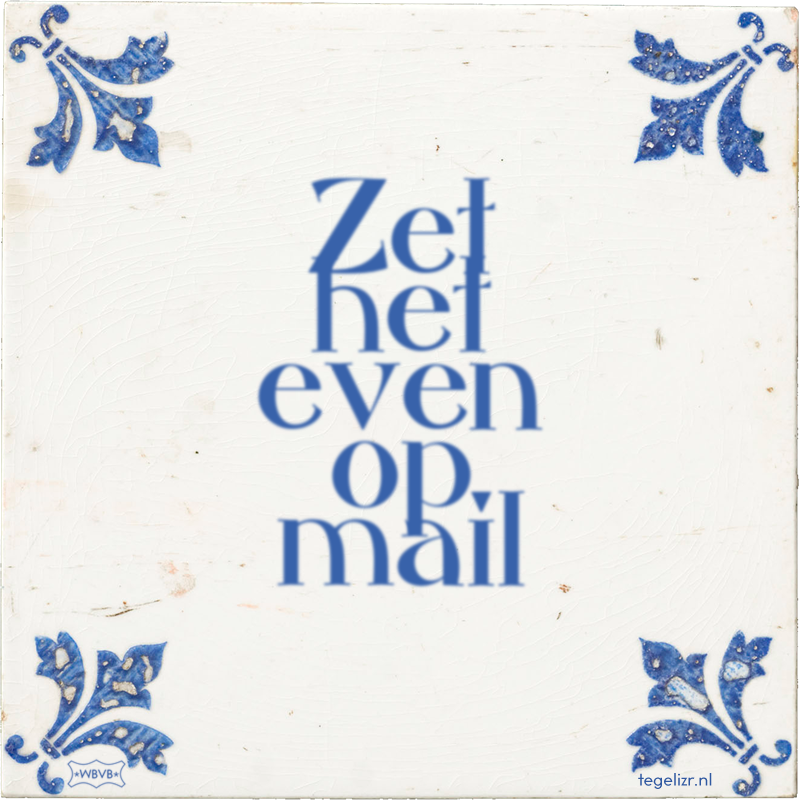 Zet het even op mail - Online tegeltjes bakken